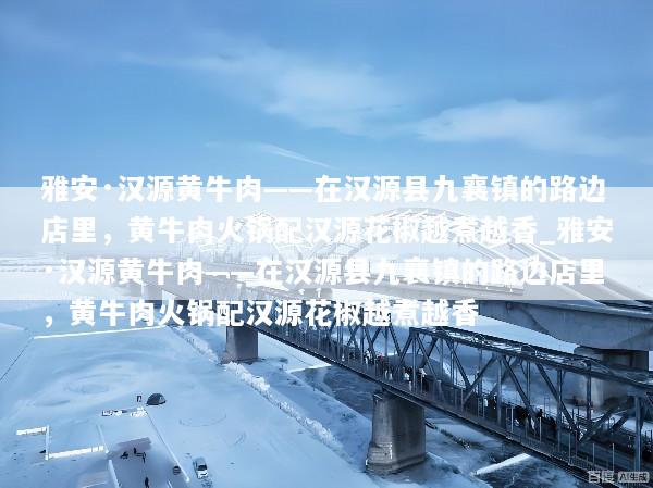 雅安·汉源黄牛肉——在汉源县九襄镇的路边店里，黄牛肉火锅配汉源花椒越煮越香_雅安·汉源黄牛肉——在汉源县九襄镇的路边店里，黄牛肉火锅配汉源花椒越煮越香