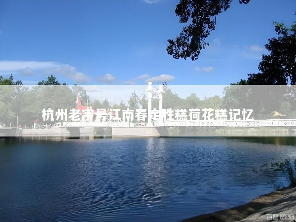 杭州老字号江南春定胜糕荷花糕记忆