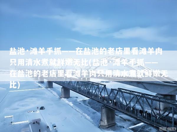 盐池·滩羊手抓——在盐池的老店里看滩羊肉只用清水煮就鲜嫩无比(盐池·滩羊手抓——在盐池的老店里看滩羊肉只用清水煮就鲜嫩无比)