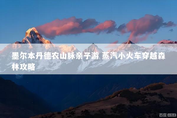 墨尔本丹德农山脉亲子游 蒸汽小火车穿越森林攻略